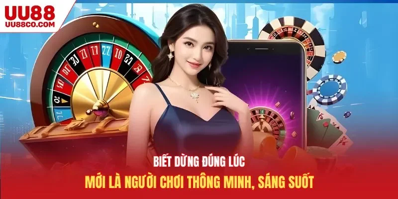 Biết dừng đúng lúc mới là người chơi thông minh, sáng suốt