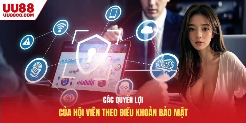 Các quyền lợi của hội viên theo điều khoản bảo mật