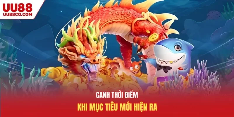 Canh thời điểm khi mục tiêu mới hiện ra