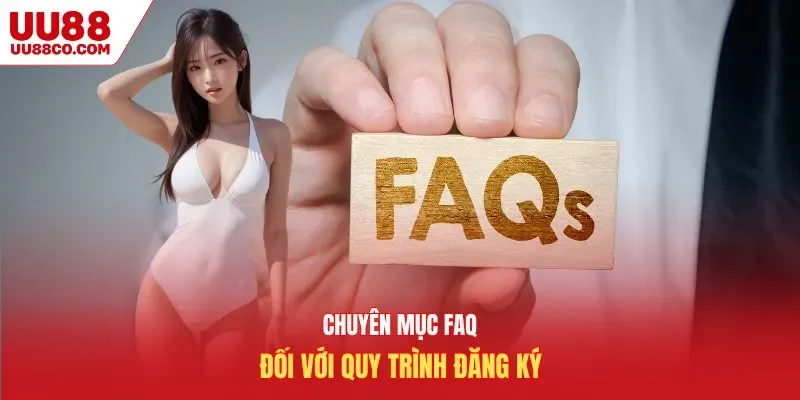 Chuyên mục FAQs đối với quy trình đăng ký