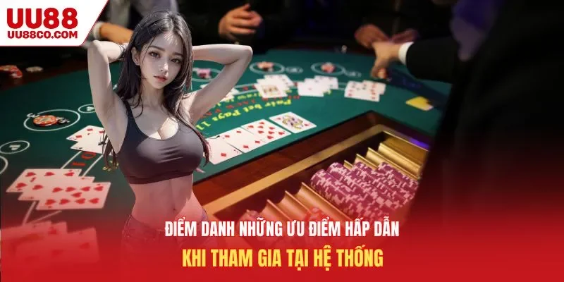 Điểm danh những ưu điểm hấp dẫn khi tham gia tại hệ thống