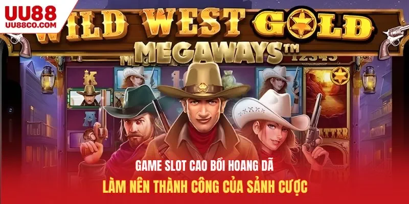 Game slot cao bồi hoang dã làm nên thành công của sảnh cược