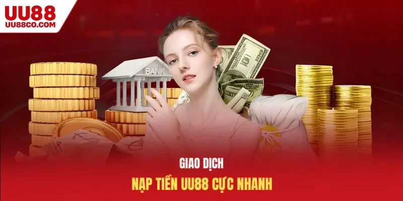 Giao dịch nạp tiền UU88 cực nhanh
