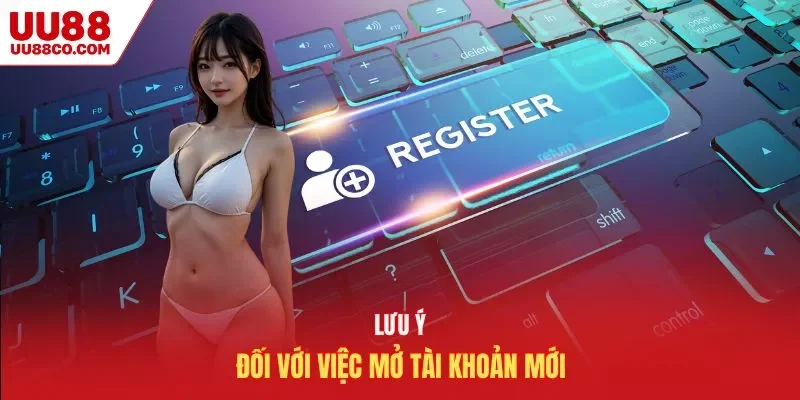Lưu ý đối với việc mở tài khoản mới