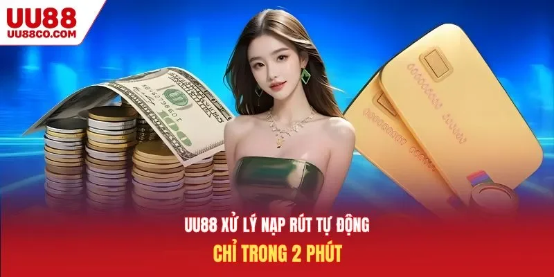 UU88 xử lý nạp rút tự động chỉ trong 2 phút